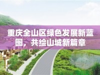 重慶全山區(qū)綠色發(fā)展新藍(lán)圖，共繪山城新篇章