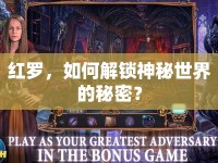 紅羅，如何解鎖神秘世界的秘密？