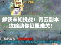 解鎖未知挑戰(zhàn)！青云副本攻略助你征服難關(guān)！