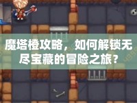 魔塔橙攻略，如何解鎖無盡寶藏的冒險之旅？
