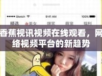 香蕉視訊視頻在線觀看，網(wǎng)絡視頻平臺的新趨勢