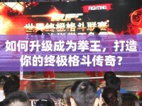 如何升級成為拳王，打造你的終極格斗傳奇？