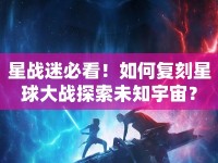 星戰(zhàn)迷必看！如何復(fù)刻星球大戰(zhàn)探索未知宇宙？