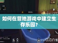 如何在營地游戲中建立生存樂園？