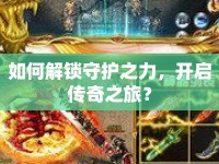 如何解鎖守護(hù)之力，開啟傳奇之旅？