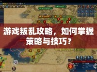 游戲叛亂攻略，如何掌握策略與技巧？