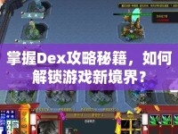 掌握Dex攻略秘籍，如何解鎖游戲新境界？