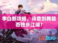 李白新攻略，詩意劍舞能否獨步江湖？