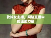 軟球女主播，網(wǎng)絡(luò)直播中的溫柔力量