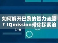 如何解開巴黎的智力謎題？IQmission帶你探索浪漫之都的奧秘！