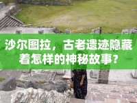 沙爾圖拉，古老遺跡隱藏著怎樣的神秘故事？