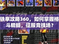 鐵拳攻略360，如何掌握格斗精髓，征服競技場？