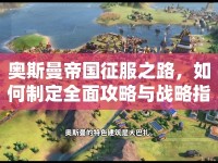 奧斯曼帝國征服之路，如何制定全面攻略與戰(zhàn)略指南？