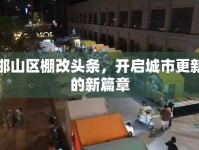 邯山區(qū)棚改頭條，開啟城市更新的新篇章