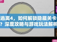逃離4，如何解鎖隱藏關卡？深度攻略與游戲玩法解析