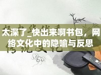 太深了_快出來啊書包，網(wǎng)絡(luò)文化中的隱喻與反思