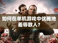 如何在單機(jī)游戲中優(yōu)雅地羞辱敵人？