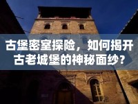 古堡密室探險(xiǎn)，如何揭開(kāi)古老城堡的神秘面紗？