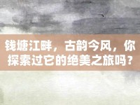 錢(qián)塘江畔，古韻今風(fēng)，你探索過(guò)它的絕美之旅嗎？