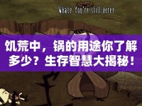 饑荒中，鍋的用途你了解多少？生存智慧大揭秘！