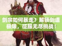 劍宗如何暴走？解鎖劍道極限，征服無盡挑戰(zhàn)！