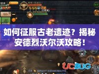 如何征服古老遺跡？揭秘安德烈沃爾沃攻略！