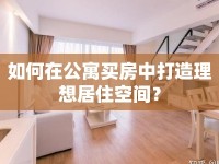 如何在公寓買房中打造理想居住空間？