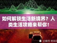 如何解鎖生活新境界？人類生活攻略來幫你！