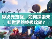 異次元覺醒，如何探索未知世界的終極攻略？