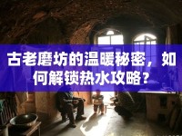 古老磨坊的溫暖秘密，如何解鎖熱水攻略？