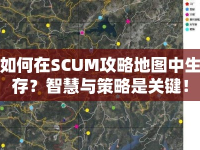如何在SCUM攻略地圖中生存？智慧與策略是關(guān)鍵！