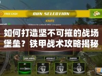 如何打造堅(jiān)不可摧的戰(zhàn)場(chǎng)堡壘？鐵甲戰(zhàn)術(shù)攻略揭秘！