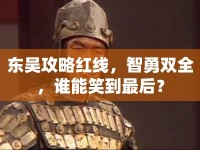 東吳攻略紅線，智勇雙全，誰能笑到最后？