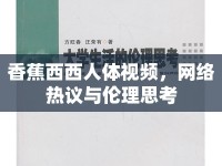 香蕉西西人體視頻，網(wǎng)絡(luò)熱議與倫理思考