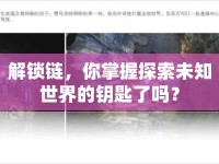 解鎖鏈，你掌握探索未知世界的鑰匙了嗎？