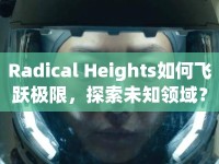 Radical Heights如何飛躍極限，探索未知領域？