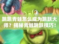 跳跳青蛙怎么成為跳躍大師？揭秘青蛙跳躍技巧！