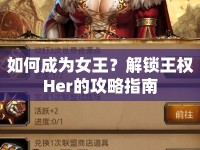 如何成為女王？解鎖王權(quán)Her的攻略指南