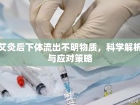 艾灸后下體流出不明物質(zhì)，科學(xué)解析與應(yīng)對策略