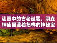 迷霧中的古老謎題，陰森神廟里藏著怎樣的神秘寶藏？