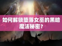 如何解鎖墮落女巫的黑暗魔法秘密？