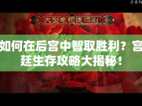 如何在后宮中智取勝利？宮廷生存攻略大揭秘！