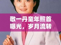 敬一丹童年照首曝光，歲月流轉(zhuǎn)，初心依舊