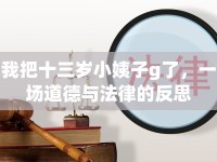 我把十三歲小姨子g了，一場(chǎng)道德與法律的反思