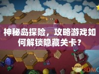 神秘島探險，攻略游戲如何解鎖隱藏關(guān)卡？