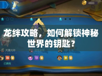 龍絆攻略，如何解鎖神秘世界的鑰匙？