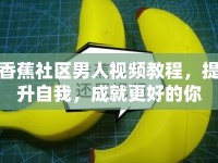 香蕉社區(qū)男人視頻教程，提升自我，成就更好的你