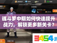魂斗羅中期如何快速提升戰(zhàn)力，解鎖更多新關(guān)卡？
