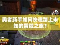 勇者新手如何快速踏上未知的冒險之旅？