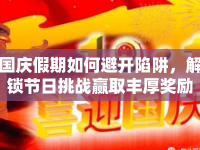 國(guó)慶假期如何避開陷阱，解鎖節(jié)日挑戰(zhàn)贏取豐厚獎(jiǎng)勵(lì)？